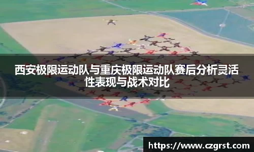 西安极限运动队与重庆极限运动队赛后分析灵活性表现与战术对比