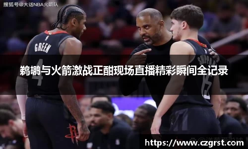 鹈鹕与火箭激战正酣现场直播精彩瞬间全记录